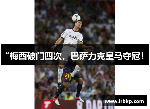“梅西破门四次，巴萨力克皇马夺冠！”