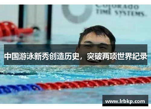 中国游泳新秀创造历史，突破两项世界纪录