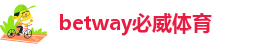 必威东盟体育APP-betway必威体育手机版